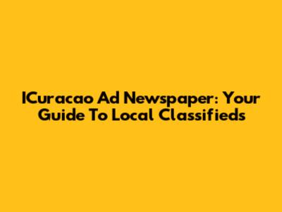 ICuracao Ad Newspaper: Your Guide To Local Classifieds