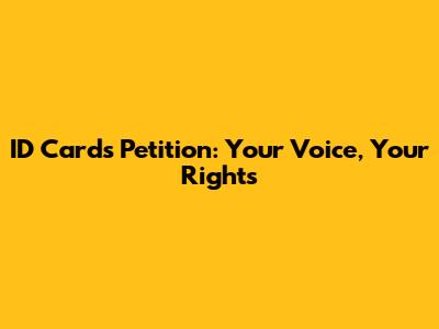 ID Cards Petition: Your Voice, Your Rights