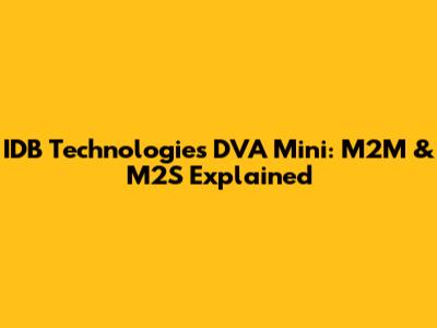 IDB Technologies DVA Mini: M2M & M2S Explained