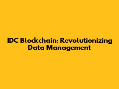 IDC Blockchain: Revolutionizing Data Management