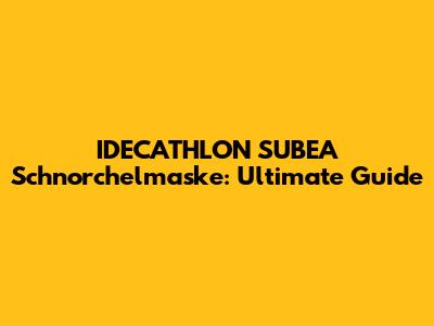 IDECATHLON SUBEA Schnorchelmaske: Ultimate Guide