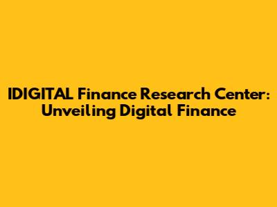 IDIGITAL Finance Research Center: Unveiling Digital Finance