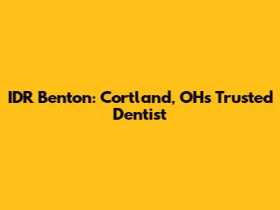 IDR Benton: Cortland, OH's Trusted Dentist