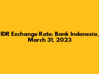 IDR Exchange Rate: Bank Indonesia, March 31, 2023
