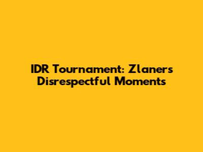 IDR Tournament: Zlaner's Disrespectful Moments