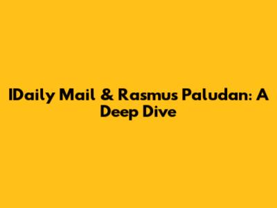 IDaily Mail & Rasmus Paludan: A Deep Dive