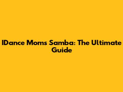 IDance Moms Samba: The Ultimate Guide