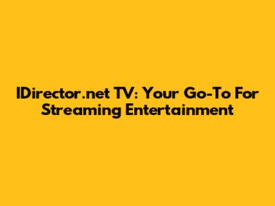 IDirector.net TV: Your Go-To For Streaming Entertainment
