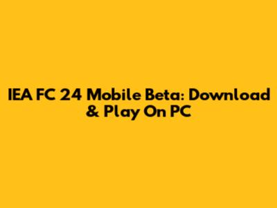 IEA FC 24 Mobile Beta: Download & Play On PC
