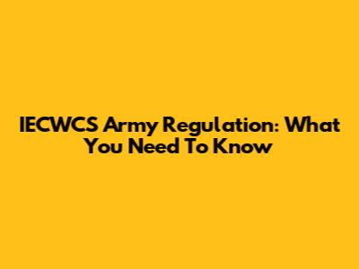 IECWCS Army Regulation: What You Need To Know