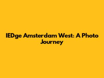 IEDge Amsterdam West: A Photo Journey