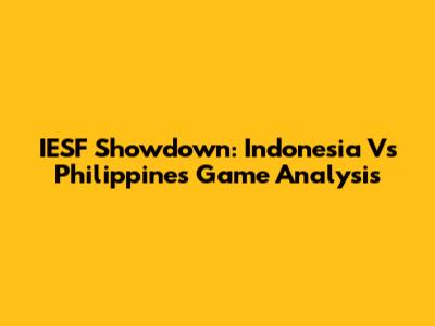 IESF Showdown: Indonesia Vs Philippines Game Analysis