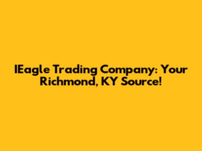 IEagle Trading Company: Your Richmond, KY Source!