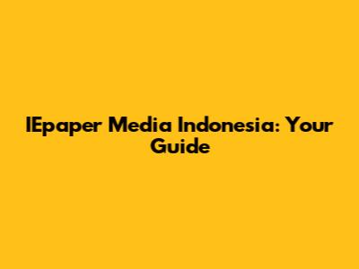 IEpaper Media Indonesia: Your Guide
