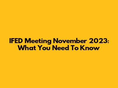 IFED Meeting November 2023: What You Need To Know