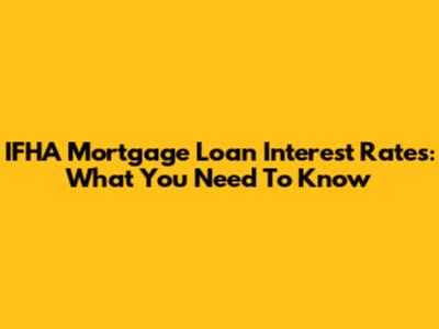 IFHA Mortgage Loan Interest Rates: What You Need To Know