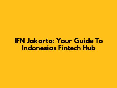 IFN Jakarta: Your Guide To Indonesia's Fintech Hub