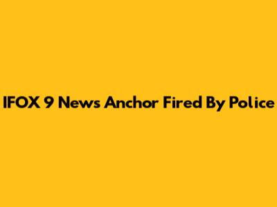 IFOX 9 News Anchor Fired By Police