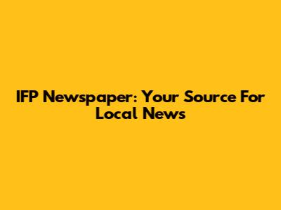IFP Newspaper: Your Source For Local News