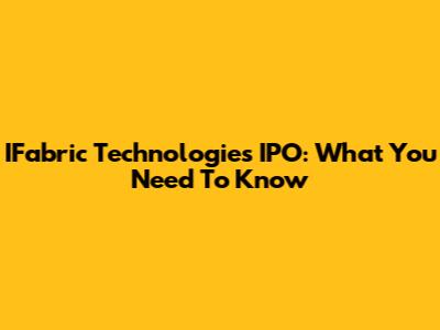IFabric Technologies IPO: What You Need To Know