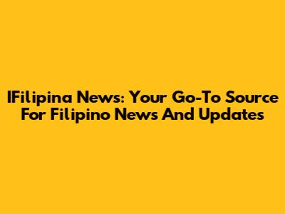 IFilipina News: Your Go-To Source For Filipino News And Updates
