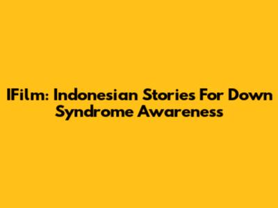 IFilm: Indonesian Stories For Down Syndrome Awareness