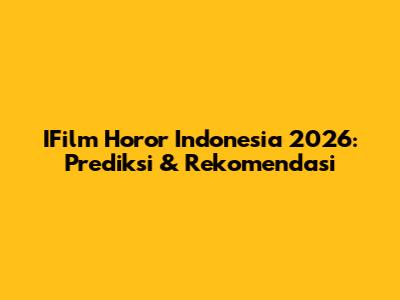 IFilm Horor Indonesia 2026: Prediksi & Rekomendasi