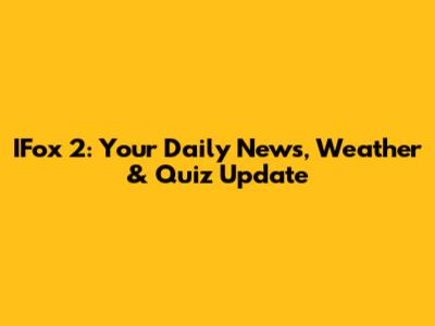 IFox 2: Your Daily News, Weather & Quiz Update