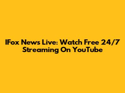 IFox News Live: Watch Free 24/7 Streaming On YouTube