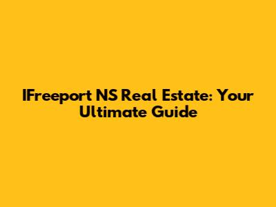 IFreeport NS Real Estate: Your Ultimate Guide