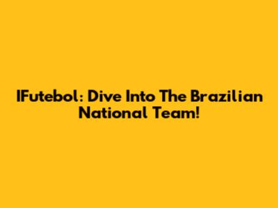 IFutebol: Dive Into The Brazilian National Team!