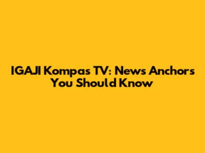 IGAJI Kompas TV: News Anchors You Should Know