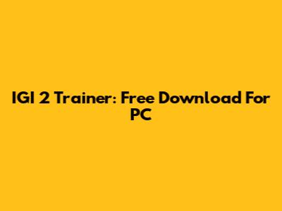IGI 2 Trainer: Free Download For PC