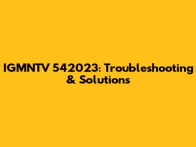 IGMNTV 542023: Troubleshooting & Solutions