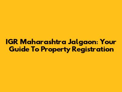 IGR Maharashtra Jalgaon: Your Guide To Property Registration