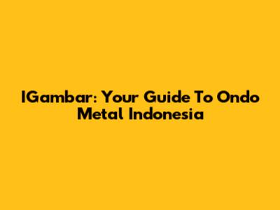 IGambar: Your Guide To Ondo Metal Indonesia