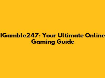 IGamble247: Your Ultimate Online Gaming Guide