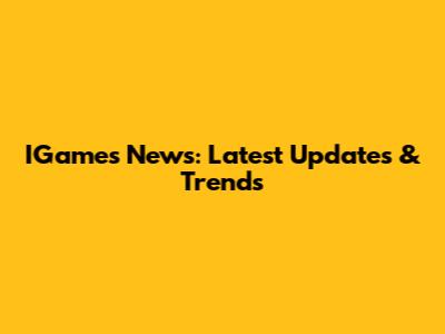 IGames News: Latest Updates & Trends