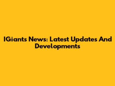 IGiants News: Latest Updates And Developments