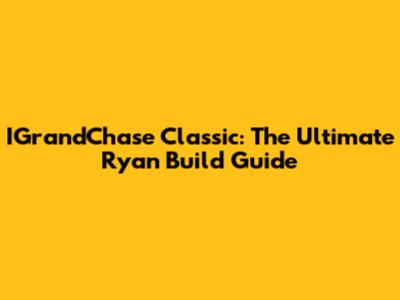 IGrandChase Classic: The Ultimate Ryan Build Guide