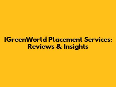 IGreenWorld Placement Services: Reviews & Insights