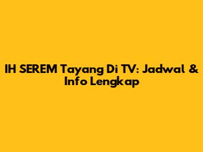 IH SEREM Tayang Di TV: Jadwal & Info Lengkap
