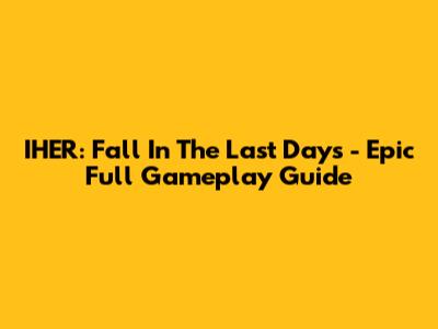 IHER: Fall In The Last Days - Epic Full Gameplay Guide
