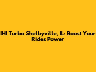IHI Turbo Shelbyville, IL: Boost Your Ride's Power