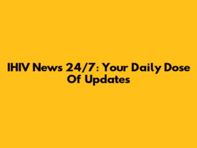 IHIV News 24/7: Your Daily Dose Of Updates