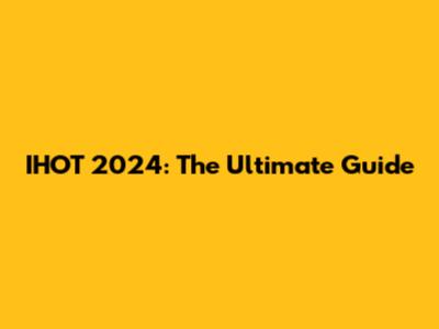 IHOT 2024: The Ultimate Guide