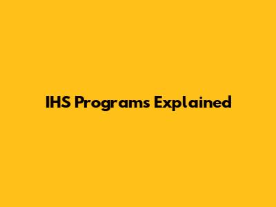 IHS Programs Explained