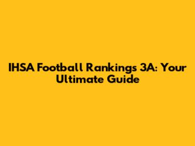 IHSA Football Rankings 3A: Your Ultimate Guide