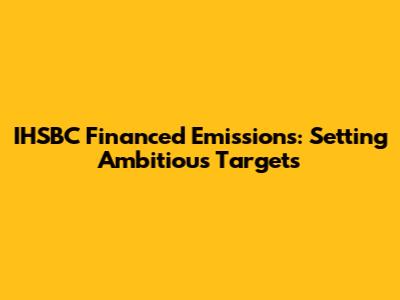 IHSBC Financed Emissions: Setting Ambitious Targets