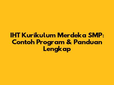 IHT Kurikulum Merdeka SMP: Contoh Program & Panduan Lengkap